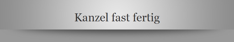 Kanzel fast fertig