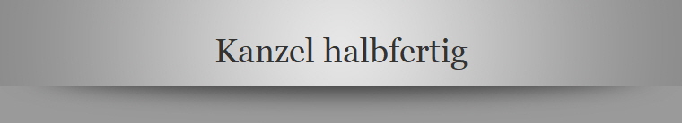 Kanzel halbfertig