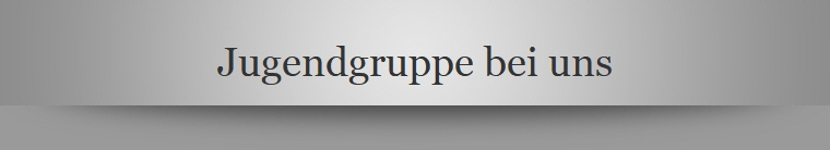 Jugendgruppe bei uns